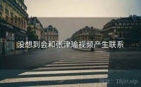 没想到会和张津瑜视频产生联系