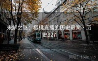 未解之谜：樱桃直播的历史悬案 · 历史327