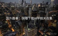 国外趣事：快喵下载APP相关合集