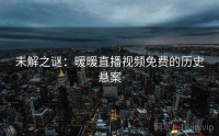 未解之谜：暖暖直播视频免费的历史悬案