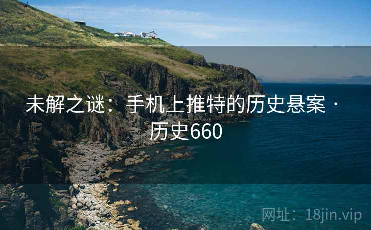 未解之谜：手机上推特的历史悬案 · 历史660